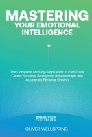 Mastering Your Emotional Intelligence: The Ultimate Guide to Unlocking Career Success, Building Stronger Relationships, and Accelerating Personal Growth (Self Help & Development) B0F9YXV2HZ Book Cover