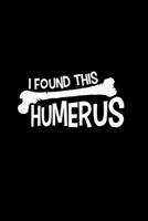I Found This Humerus: Funny I Found This Humerus Bone Cute Science Pun Blank Composition Notebook for Journaling & Writing (120 Lined Pages, 6 x 9) 1708584560 Book Cover