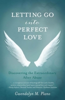 Letting Go Into Perfect Love: Discovering the Extraordinary After Abuse 1938314743 Book Cover