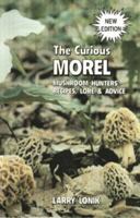 The Curious Morel: Mushroom Hunters' Recipes, Lore & Advice (Nature & Cooking) 0811711455 Book Cover