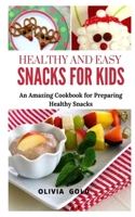 HEALTHY AND EASY SNACKS FOR KIDS: AN AMAZING COOKBOOK FOR PREPARING HEALTHY SNACKS B08K4K2YJB Book Cover