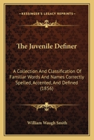 The Juvenile Definer: A Collection And Classification Of Familiar Words And Names Correctly Spelled, Accented, And Defined 1179941160 Book Cover