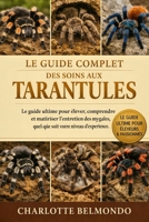 LE GUIDE COMPLET DES SOINS AUX TARANTULES: Le guide ultime pour élever, comprendre et maîtriser l'entretien des mygales, quel que soit votre niveau d'expérience. (French Edition) B0GKWX7XHF Book Cover