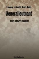 Lass mich! Ich bin Generalleutnant Ich darf das!!! -  Notizbuch: Perfekt für Soldaten mit dem Dienstgrad: Generalleutnant. 120 freie Seiten für deine ... oder Abgängergeschenk. (German Edition) 1691267716 Book Cover