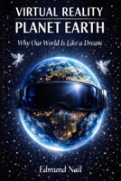 Virtual Reality Planet Earth: Why Our World is Just a Dream B0GPCJ6XSH Book Cover