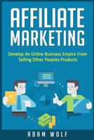 Affiliate Marketing: Develop an Online Business Empire from Selling Other Peoples Products 1534957553 Book Cover