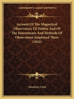 Account Of The Magnetical Observatory Of Dublin And Of The Instruments And Methods Of Observation Employed There (1842) 1165254352 Book Cover