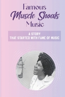 Famous Muscle Shoals Music: A Story That Started With Fame Of Music: Muscle Shoals Music Scene B09CK8MYMC Book Cover