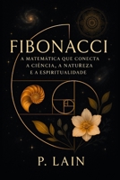 Fibonacci: A Matemática que Conecta a Ciência, a Natureza e a Espiritualidade: Explorando o Código Divino na Criação do Universo (Portuguese Edition) B0F5LL423X Book Cover