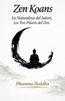 Zen Koans: La Naturaleza del Satori, Los Tres Pilares del Zen (Spanish Edition) B0DH6NJX89 Book Cover