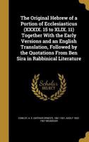The Original Hebrew of a Portion of Ecclesiasticus (XXXIX. 15 to XLIX. 11) Together with the Early Versions and an English Translation, Followed by the Quotations from Ben Sira in Rabbinical Literatur 1371973040 Book Cover