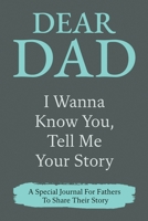 Dear Dad, I Wanna Know You, Tell Me Your Story: A Special Journal For Fathers To Share Their Story B0DRX43WRL Book Cover
