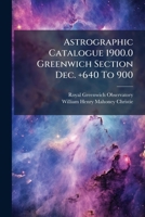 Astrographic Catalogue 1900.0 Greenwich Section Dec. +640 To 900: Measures Of Rectangular Coordinates And Diameters Of Star Images, Dec. +640 To +720 1359690360 Book Cover