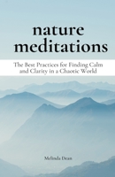 Nature Meditations: The Best Practices for Finding Calm and Clarity in a Chaotic World B0C888HDKL Book Cover