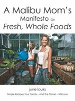 A Malibu Mom's Manifesto on Fresh, Whole Foods: Simple Recipes Your Family - And the Planet - Will Love 1491735902 Book Cover