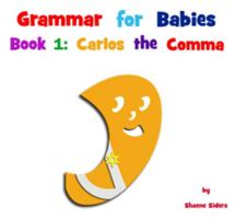 Grammar for Babies, Book 1: Carlos the Comma 1942028016 Book Cover