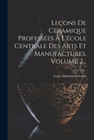 Leçons De Céramique Professées À L'école Centrale Des Arts Et Manufactures, Volume 2... 1021834025 Book Cover