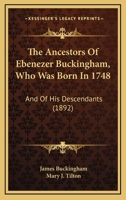 The Ancestors of Ebenezer Buckingham, who was Born in 1748, and of His Descendants: And of His Desce 1016545053 Book Cover