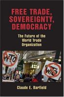 Free Trade, Sovereignty, Democracy: The Future of the World Trade Organization 0844741566 Book Cover