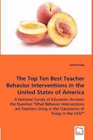 The Top Ten Best Teacher Behavior Interventions in the United States of America - A National Survey of Educators Answers the Question What Behavior Interventions Are Teachers Using in the Classrooms o 3639019245 Book Cover