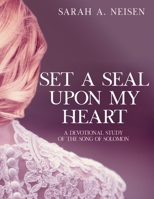 Set A Seal Upon My Heart: A Devotional Study of The Song of Solomon 1735397407 Book Cover