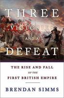 Three Victories and a Defeat: The Rise and Fall of the First British Empire, 1714-1783 0465013325 Book Cover