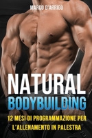 Natural Bodybuilding: 12 Mesi di Programmazione per l'Allenamento in Palestra 1801445508 Book Cover