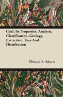 Coal; Its Properties, Analysis, Classification, Geology, Extraction, Uses and Distribution 144607451X Book Cover