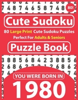 Cute Sudoku Puzzle Book: 80 Large Print Cute Sudoku Puzzles Perfect For Adults & Seniors: You Were Born In 1980: One Puzzles Per Page With Solutions B08T43T4Z5 Book Cover