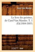 Le Livre Des Peintres, de Carel Van Mander. T. 1 (A0/00d.1884-1885) 2012569250 Book Cover