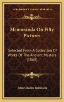 Memoranda On Fifty Pictures: Selected From A Collection Of Works Of The Ancient Masters 1165469251 Book Cover