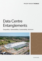 Data Centre Entanglements: Geopolitics, Vulnerabilities, Sustainability, Activisms 0197909345 Book Cover