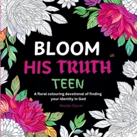 Bloom in His Truth Teen: A floral colouring devotional of finding your identity in God 1808360052 Book Cover