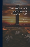 The Works of Nathanael Emmons, D.D.: With a Memoir of His Life [Written by Himself]; Volume 4 1020339772 Book Cover