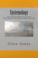 Systemology: The "How To Guide" for How To Turbocharge Your Business Systematically 1481085875 Book Cover