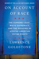 On Account of Race: The Supreme Court, White Supremacy, and the Ravaging of African American Voting Rights 1640095764 Book Cover