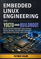 Embedded Linux Engineering with Yocto and Buildroot: Build Custom Embedded Linux Systems, Device Drivers, Secure Boot Pipelines, and Production-Ready Edge Devices B0H4XSVR1F Book Cover