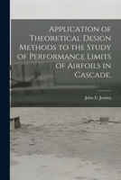 Application of Theoretical Design Methods to the Study of Performance Limits of Airfoils in Cascade. 1015200737 Book Cover