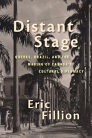 Distant Stage: Quebec, Brazil, and the Making of Canada’s Cultural Diplomacy 0228014158 Book Cover