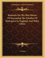 Remarks On The Best Means Of Increasing The Number Of Bishoprics In England And Wales 1169393675 Book Cover