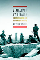 Statecraft by Stealth: Secret Intelligence and British Rule in Palestine 1501736477 Book Cover
