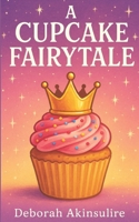 A Cupcake Fairytale: ... dreams still come true 1517751373 Book Cover