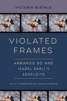 Violated Frames: Armando Bó and Isabel Sarli's Sexploits 0520380088 Book Cover