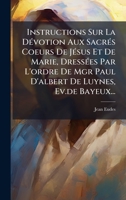 Instructions Sur La DÃ(c)votion Aux SacrÃ(c)s Coeurs De JÃ(c)sus Et De Marie, DressÃ(c)es Par L'ordre De Mgr Paul D'albert De Luynes, Ev.de Bayeux... (French Edition) 1024530698 Book Cover
