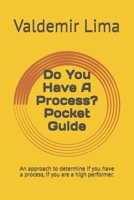 Do You Have A Process? Pocket Guide: An approach to determine if you have a process, if you are a high performer. B0DZVV7774 Book Cover