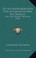 Die Anthropomorphien Und Anthropopathien Bei Onkelos: Und Den Spatern Targumim (1870) 1161065598 Book Cover