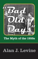 Bad Old Days: The Myth of the 1950s 141280745X Book Cover