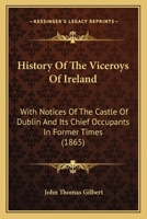 History of the Viceroys of Ireland: With Notices of the Castle of Dublin and Its Chief Occupants in Former Times 1018390863 Book Cover