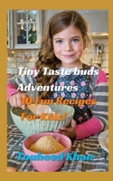 Tiny Taste buds Adventures: 10 Fun Recipes For Kids B0CSN4DDKX Book Cover