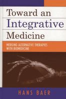 Toward an Integrative Medicine: Merging Alternative Therapies with Biomedicine 075910302X Book Cover